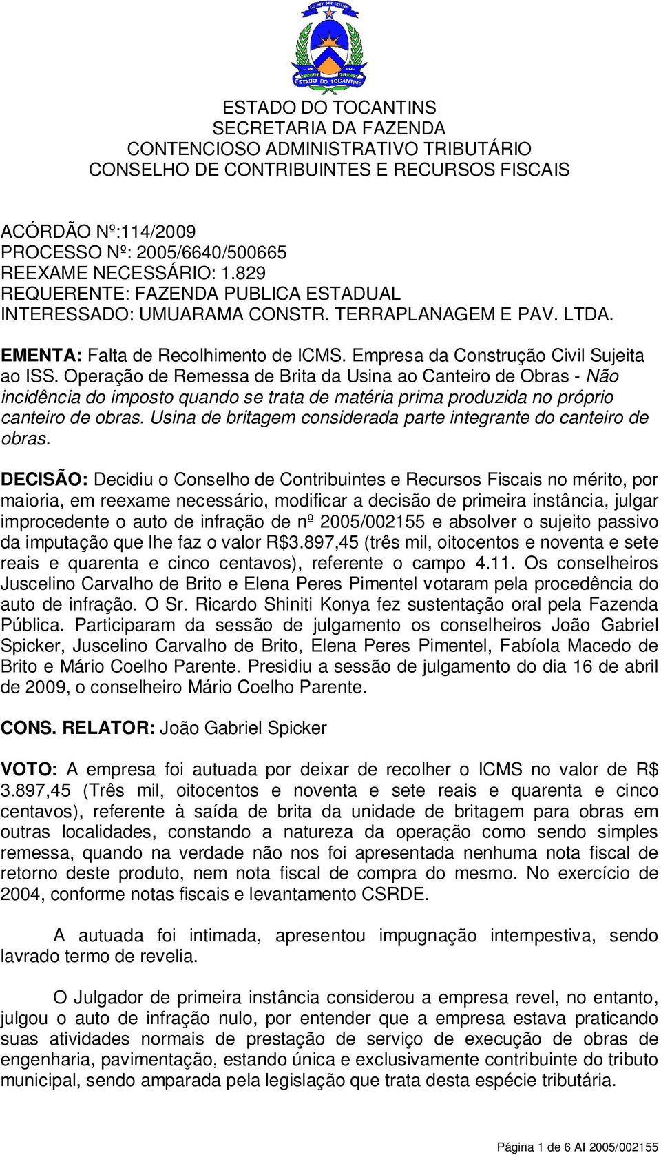 Operação de Remessa de Brita da Usina ao Canteiro de Obras - Não incidência do imposto quando se trata de matéria prima produzida no próprio canteiro de obras.