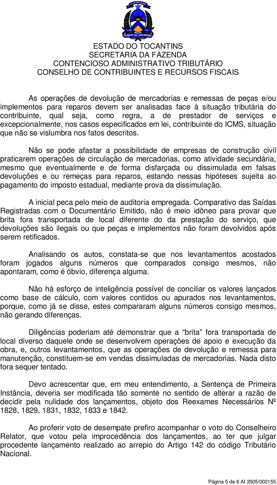 Não se pode afastar a possibilidade de empresas de construção civil praticarem operações de circulação de mercadorias, como atividade secundária, mesmo que eventualmente e de forma disfarçada ou