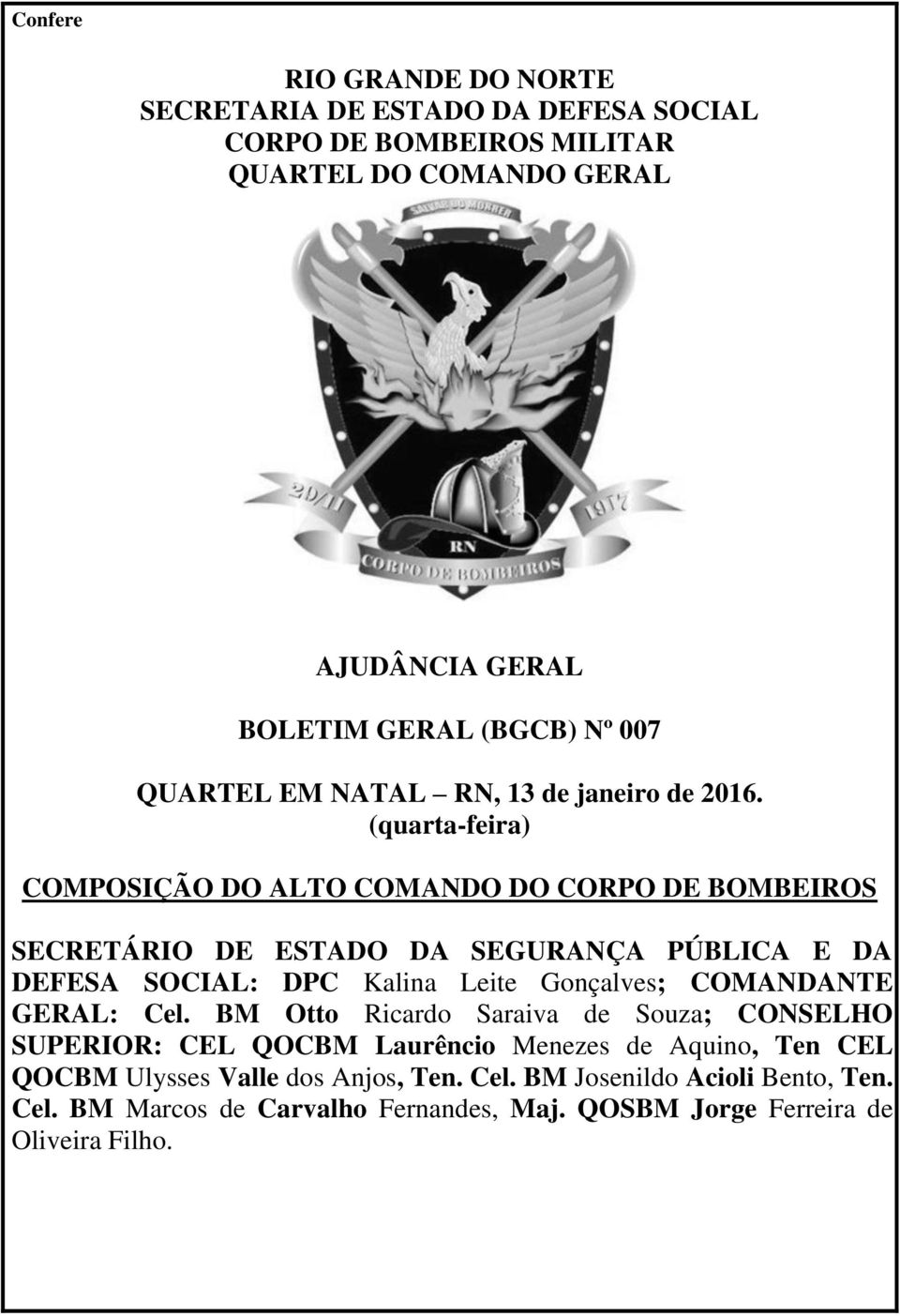 (quarta-feira) COMPOSIÇÃO DO ALTO COMANDO DO CORPO DE BOMBEIROS SECRETÁRIO DE ESTADO DA SEGURANÇA PÚBLICA E DA DEFESA SOCIAL: DPC Kalina Leite Gonçalves;