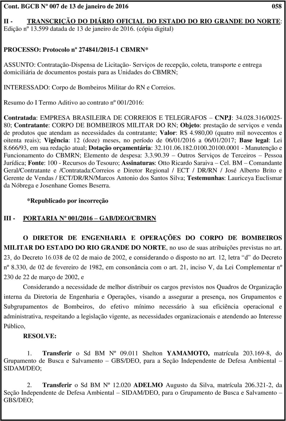 Unidades do CBMRN; INTERESSADO: Corpo de Bombeiros Militar do RN e Correios. Resumo do I Termo Aditivo ao contrato nº 001/2016: Contratada: EMPRESA BRASILEIRA DE CORREIOS E TELEGRAFOS CNPJ: 34.028.