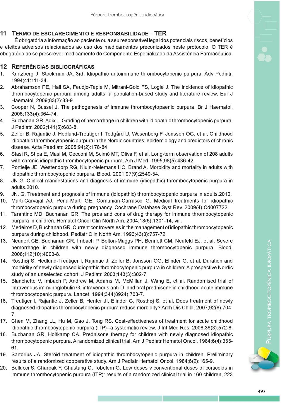 12 REFERêNCIAS bibliográficas 1. Kurtzberg J, Stockman JA, 3rd. Idiopathic autoimmune thrombocytopenic purpura. Adv Pediatr. 1994;41:111-34. 2.