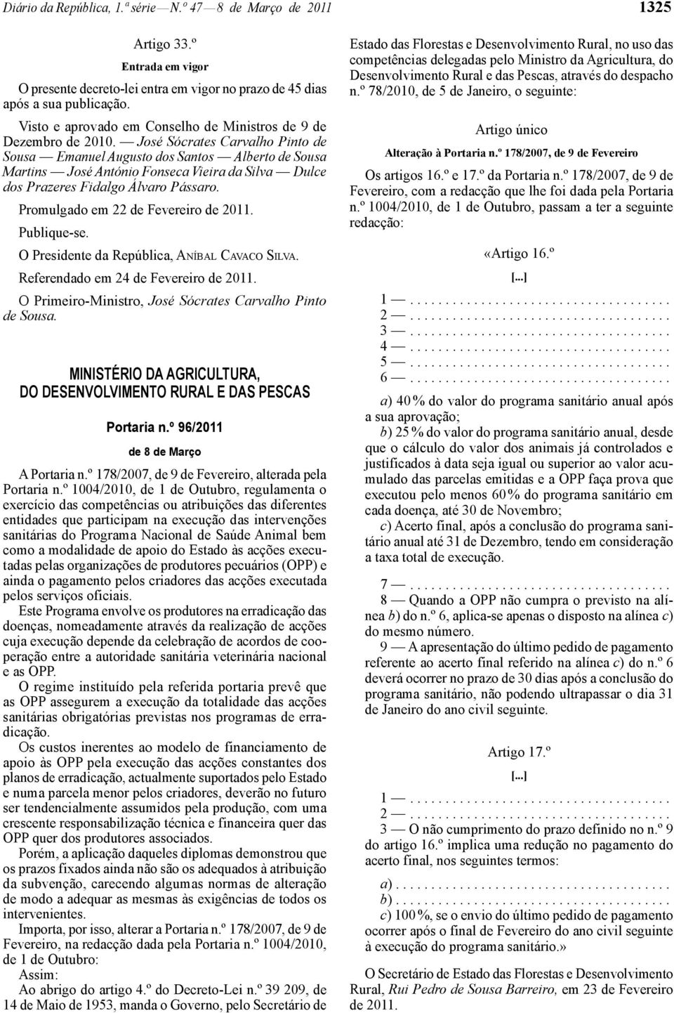 José Sócrates Carvalho Pinto de Sousa Emanuel Augusto dos Santos Alberto de Sousa Martins José António Fonseca Vieira da Silva Dulce dos Prazeres Fidalgo Álvaro Pássaro.