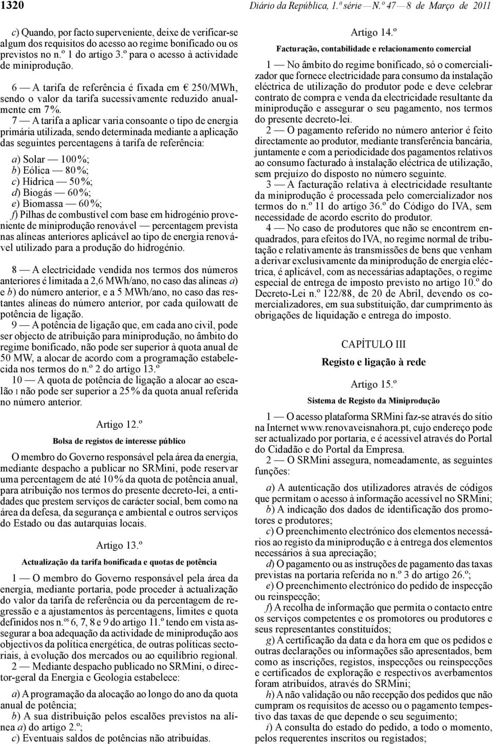 7 A tarifa a aplicar varia consoante o tipo de energia primária utilizada, sendo determinada mediante a aplicação das seguintes percentagens à tarifa de referência: a) Solar 100 %; b) Eólica 80 %; c)