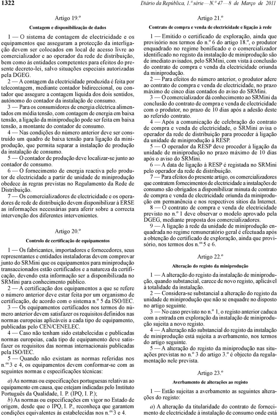 comercializador e ao operador da rede de distribuição, bem como às entidades competentes para efeitos do presente decreto -lei, salvo situações especiais autorizadas pela DGEG.