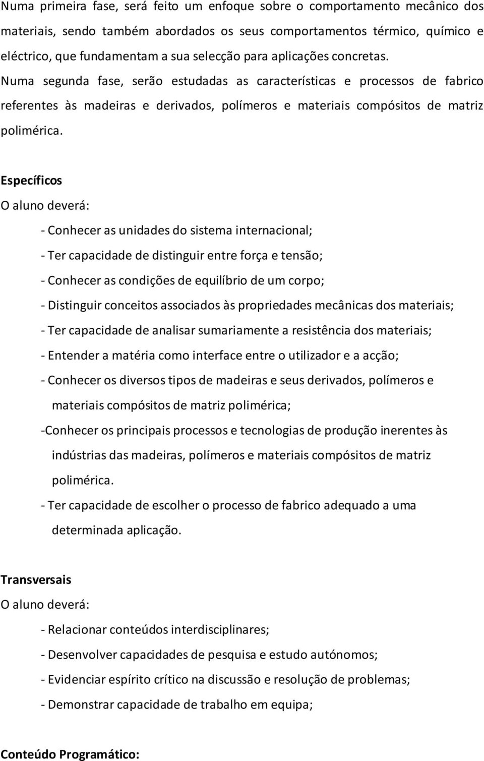 Específicos O aluno deverá: - Conhecer as unidades do sistema internacional; - Ter capacidade de distinguir entre força e tensão; - Conhecer as condições de equilíbrio de um corpo; - Distinguir