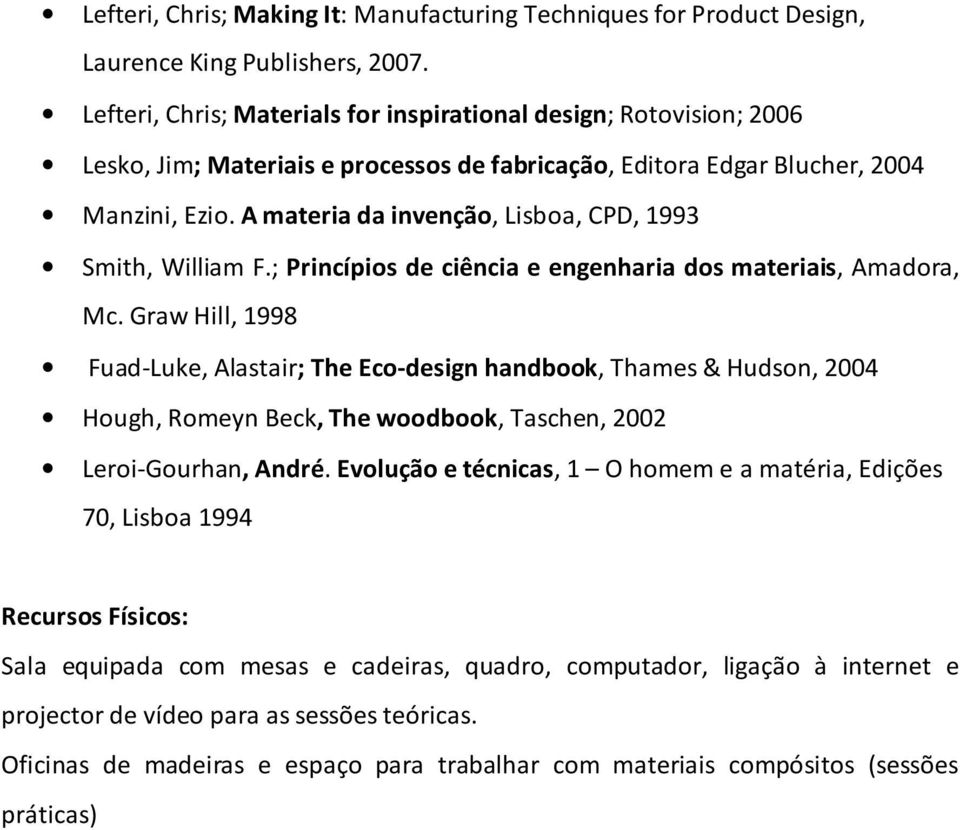 A materia da invenção, Lisboa, CPD, 1993 Smith, William F.; Princípios de ciência e engenharia dos materiais, Amadora, Mc.