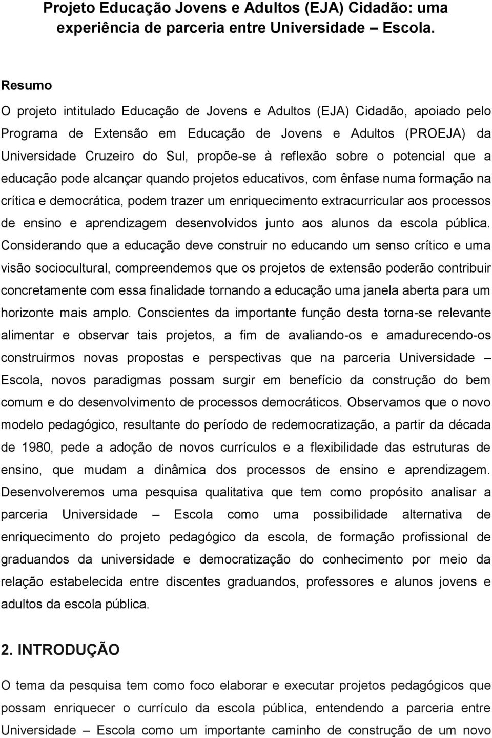 reflexão sobre o potencial que a educação pode alcançar quando projetos educativos, com ênfase numa formação na crítica e democrática, podem trazer um enriquecimento extracurricular aos processos de