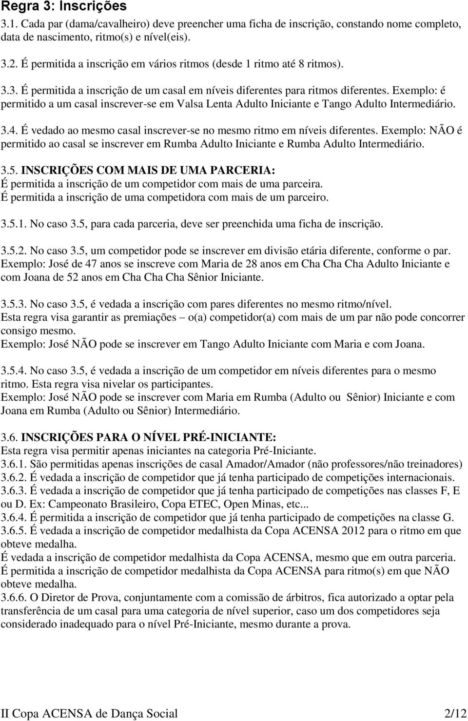 Exemplo: é permitido a um casal inscrever-se em Valsa Lenta Adulto Iniciante e Tango Adulto Intermediário. 3.4. É vedado ao mesmo casal inscrever-se no mesmo ritmo em níveis diferentes.