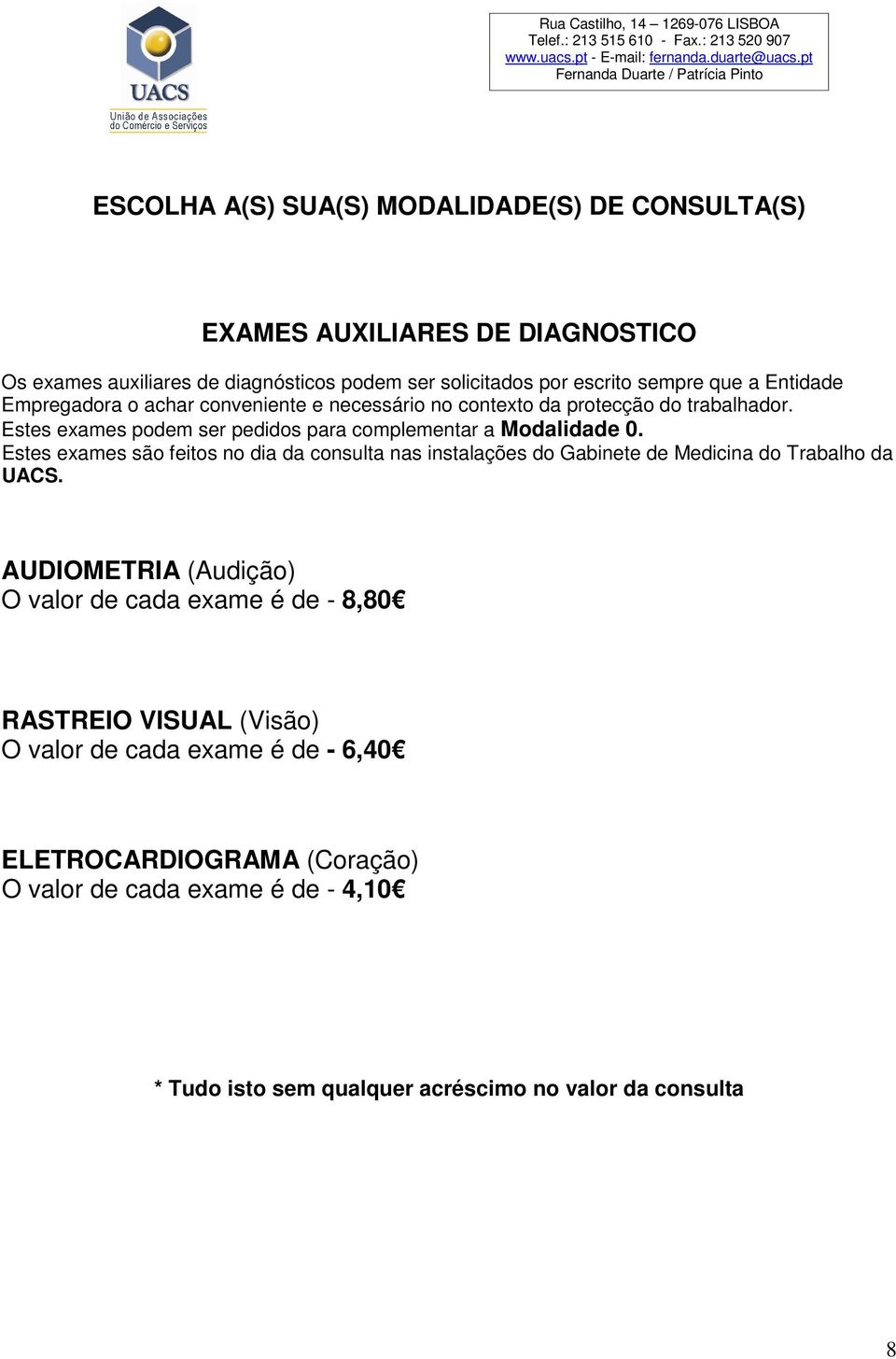 Estes exames são feitos no dia da consulta nas instalações do Gabinete de Medicina do Trabalho da UACS.