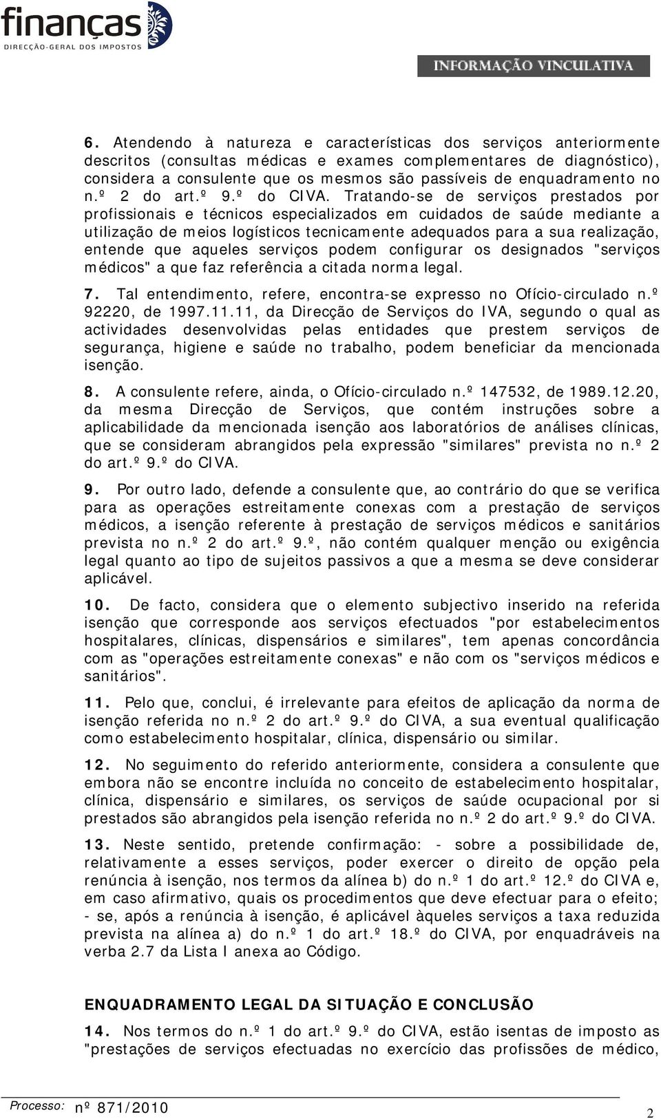 Tratando-se de serviços prestados por profissionais e técnicos especializados em cuidados de saúde mediante a utilização de meios logísticos tecnicamente adequados para a sua realização, entende que