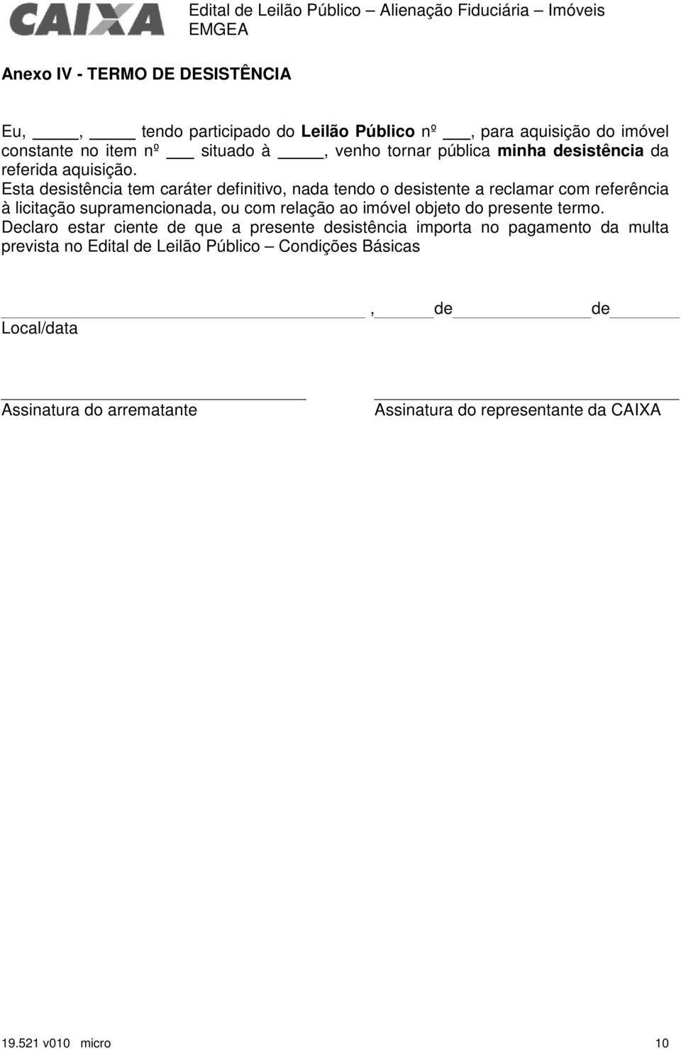 Esta desistência tem caráter definitivo, nada tendo o desistente a reclamar com referência à licitação supramencionada, ou com relação ao imóvel objeto do presente