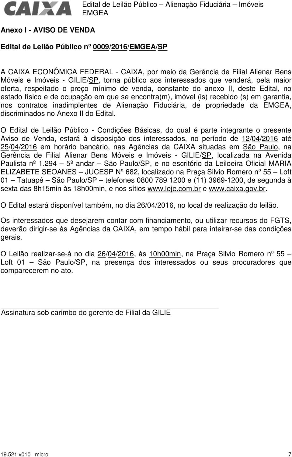 que se encontra(m), imóvel (is) recebido (s) em garantia, nos contratos inadimplentes de Alienação Fiduciária, de propriedade da, discriminados no Anexo II do Edital.