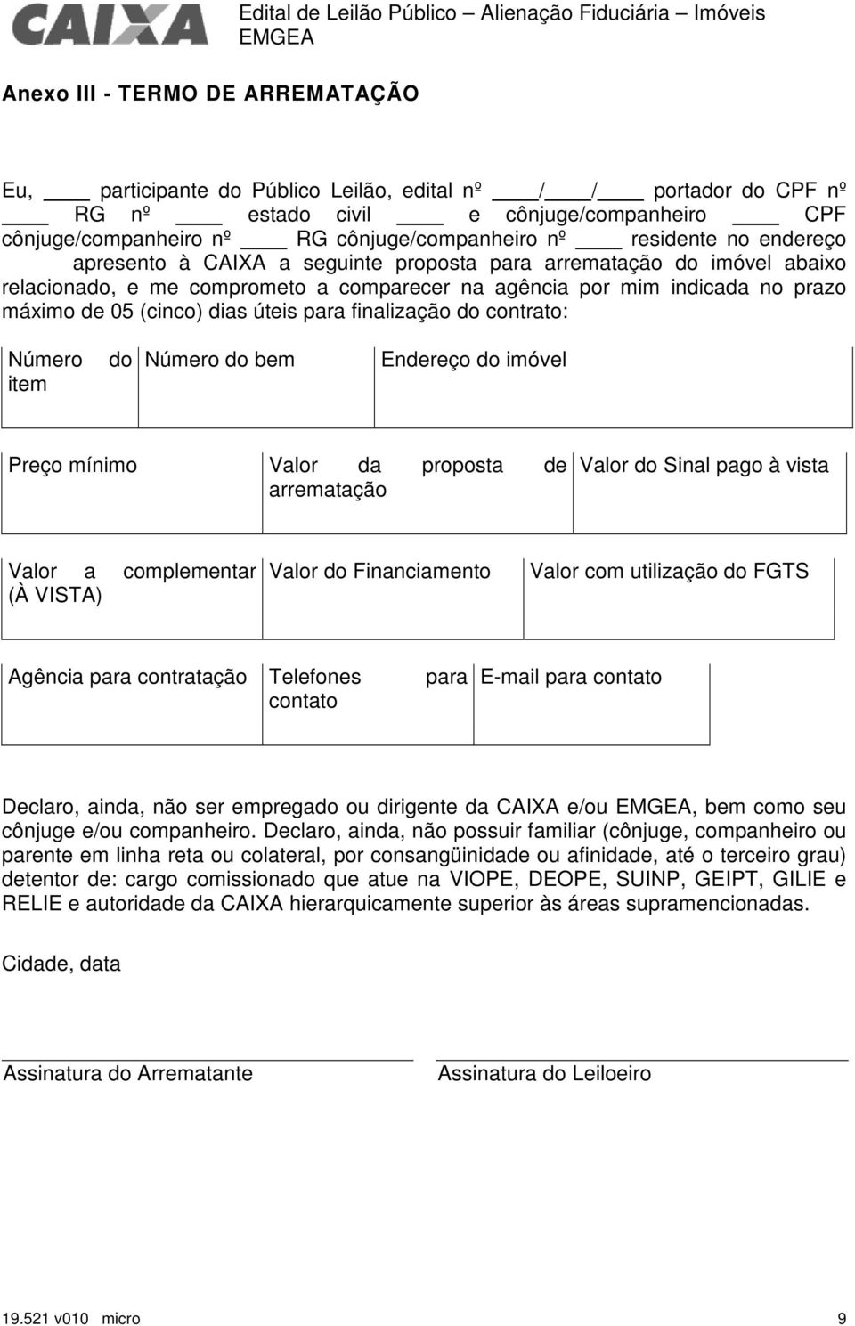 por mim indicada no prazo máximo de 05 (cinco) dias úteis para finalização do contrato: Número item do Número do bem Endereço do imóvel Preço mínimo Valor da proposta de arrematação Valor do Sinal