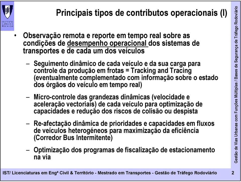 real) Micro-controle das grandezas dinâmicas (velocidade e aceleração vectoriais) de cada veículo para optimização de capacidades e redução dos riscos de colisão ou despista Re-afectação dinâmica de