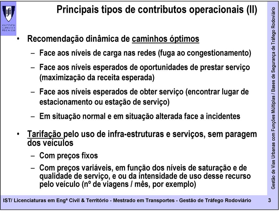 situação alterada face a incidentes Tarifação pelo uso de infra-estruturas e serviços, sem paragem dos veículos Com preços fixos Com preços variáveis, em função dos níveis de saturação e de