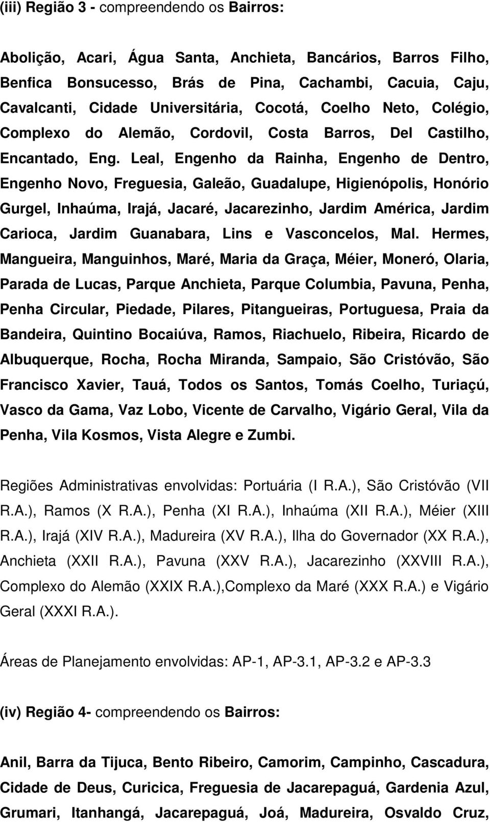 Leal, Engenho da Rainha, Engenho de Dentro, Engenho Novo, Freguesia, Galeão, Guadalupe, Higienópolis, Honório Gurgel, Inhaúma, Irajá, Jacaré, Jacarezinho, Jardim América, Jardim Carioca, Jardim