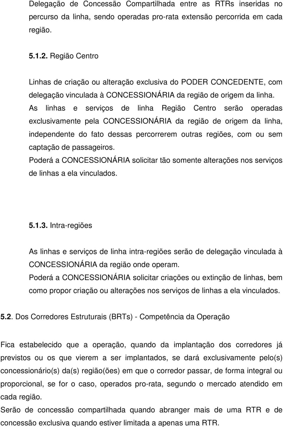 As linhas e serviços de linha Região Centro serão operadas exclusivamente pela CONCESSIONÁRIA da região de origem da linha, independente do fato dessas percorrerem outras regiões, com ou sem captação