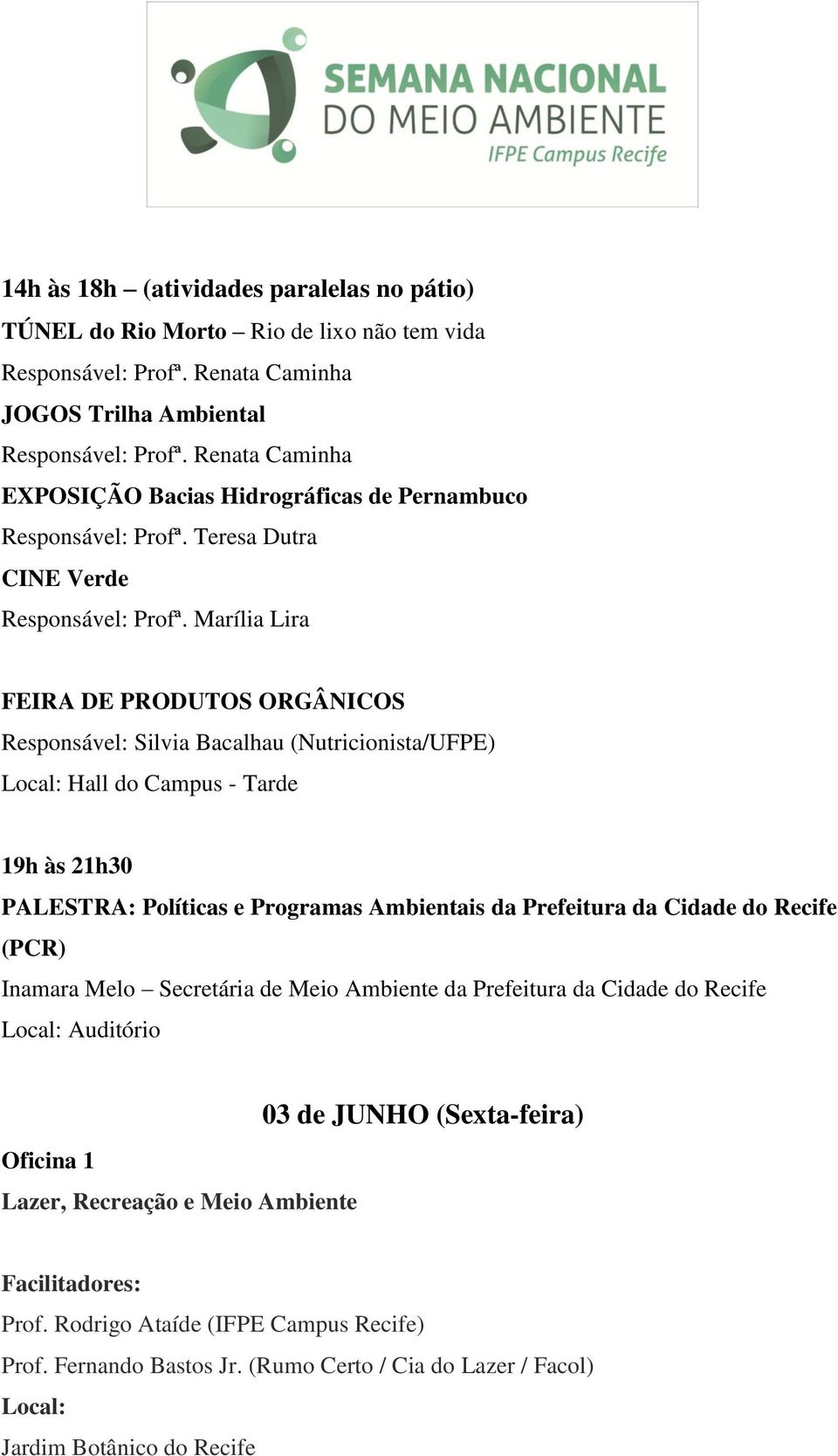 Marília Lira FEIRA DE PRODUTOS ORGÂNICOS Responsável: Silvia Bacalhau (Nutricionista/UFPE) Local: Hall do Campus - Tarde 19h às 21h30 PALESTRA: Políticas e Programas Ambientais da