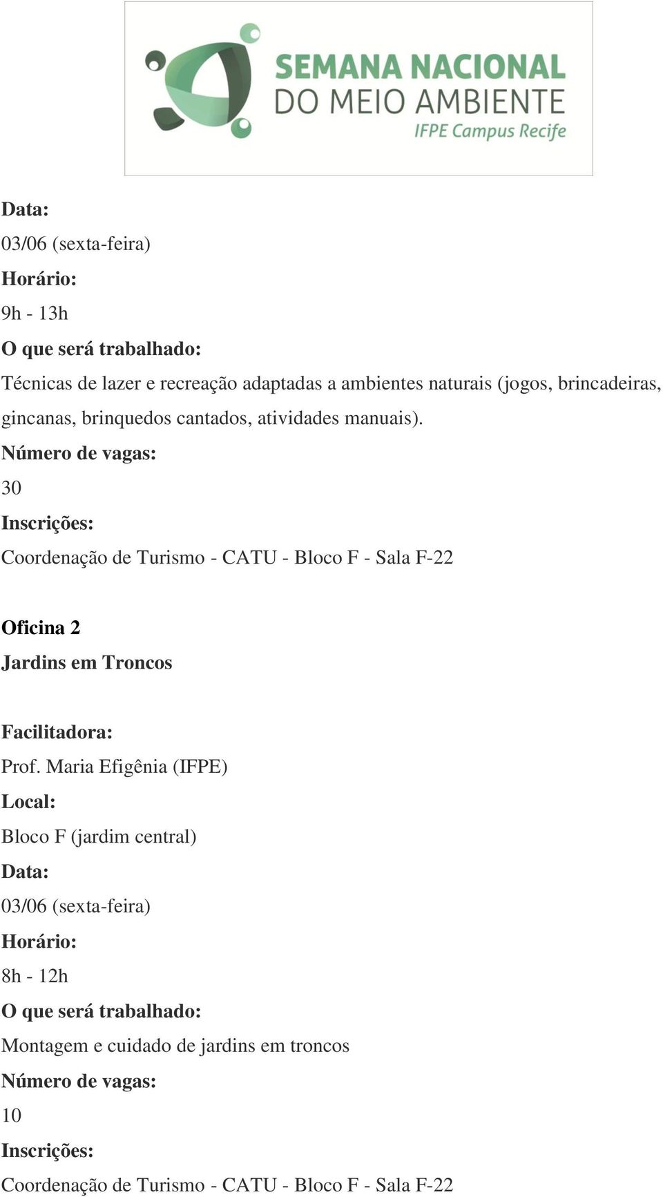 Número de vagas: 30 Inscrições: Coordenação de Turismo - CATU - Bloco F - Sala F-22 Oficina 2 Jardins em Troncos Facilitadora: Prof.