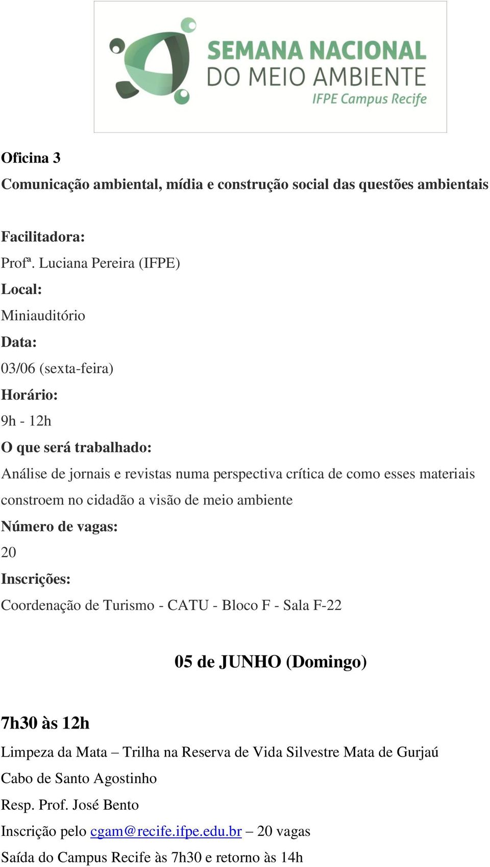 de como esses materiais constroem no cidadão a visão de meio ambiente Número de vagas: 20 Inscrições: Coordenação de Turismo - CATU - Bloco F - Sala F-22 05 de JUNHO