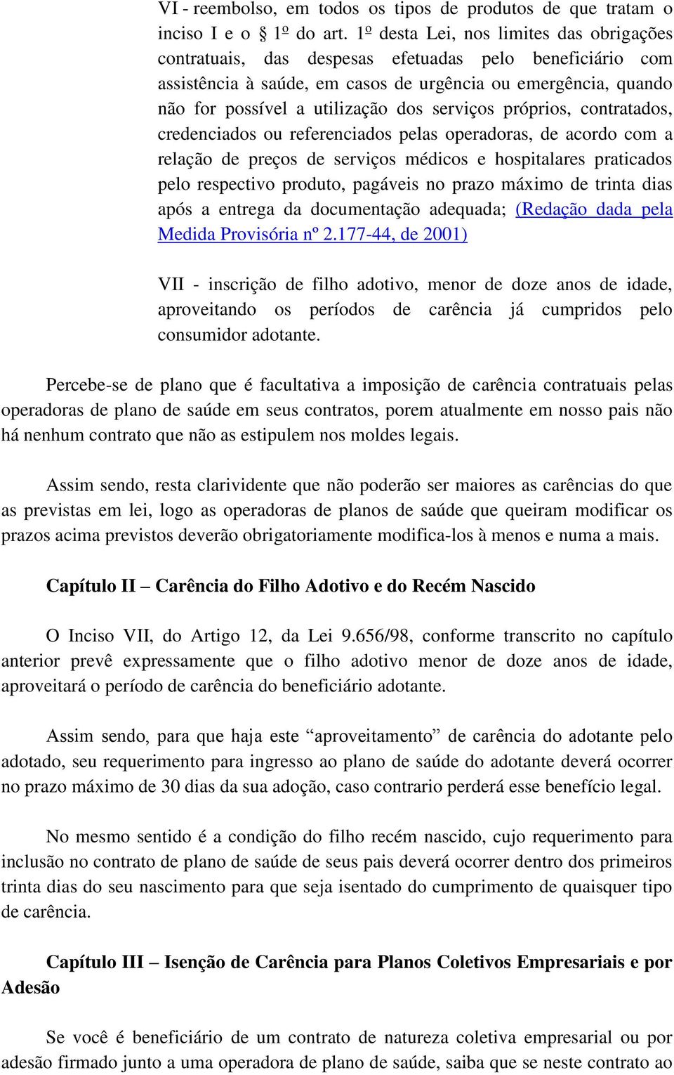 serviços próprios, contratados, credenciados ou referenciados pelas operadoras, de acordo com a relação de preços de serviços médicos e hospitalares praticados pelo respectivo produto, pagáveis no