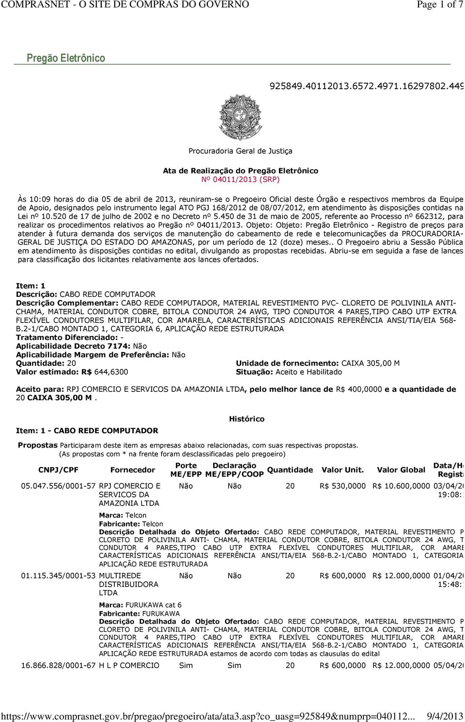 membros da Equipe de Apoio, designados pelo instrumento legal ATO PGJ 168/2012 de 08/07/2012, em atendimento às disposições contidas na Lei nº 10.520 de 17 de julho de 2002 e no Decreto nº 5.