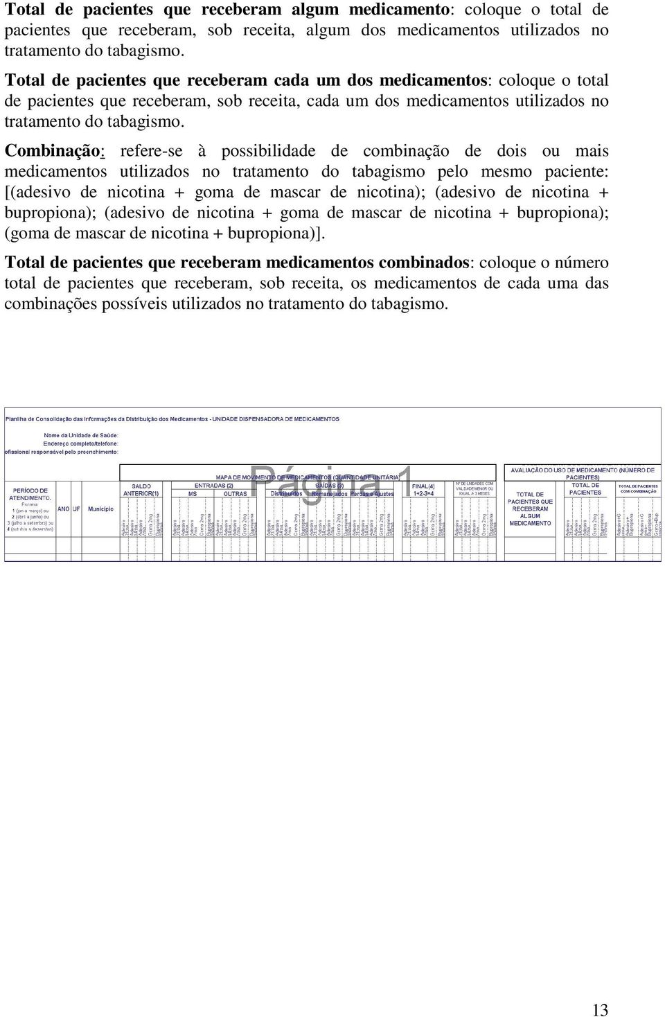 Combinação: refere-se à possibilidade de combinação de dois ou mais medicamentos utilizados no tratamento do tabagismo pelo mesmo paciente: [(adesivo de nicotina + goma de mascar de nicotina);