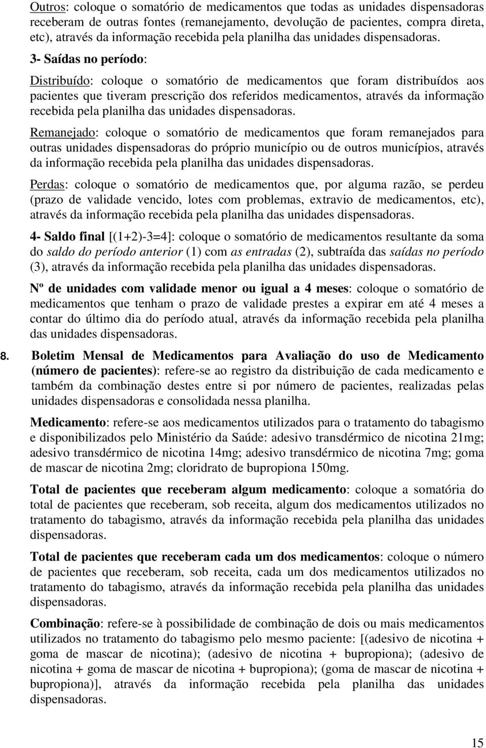 3- Saídas no período: Distribuído: coloque o somatório de medicamentos que foram distribuídos aos pacientes que tiveram prescrição dos referidos medicamentos, através da informação recebida 