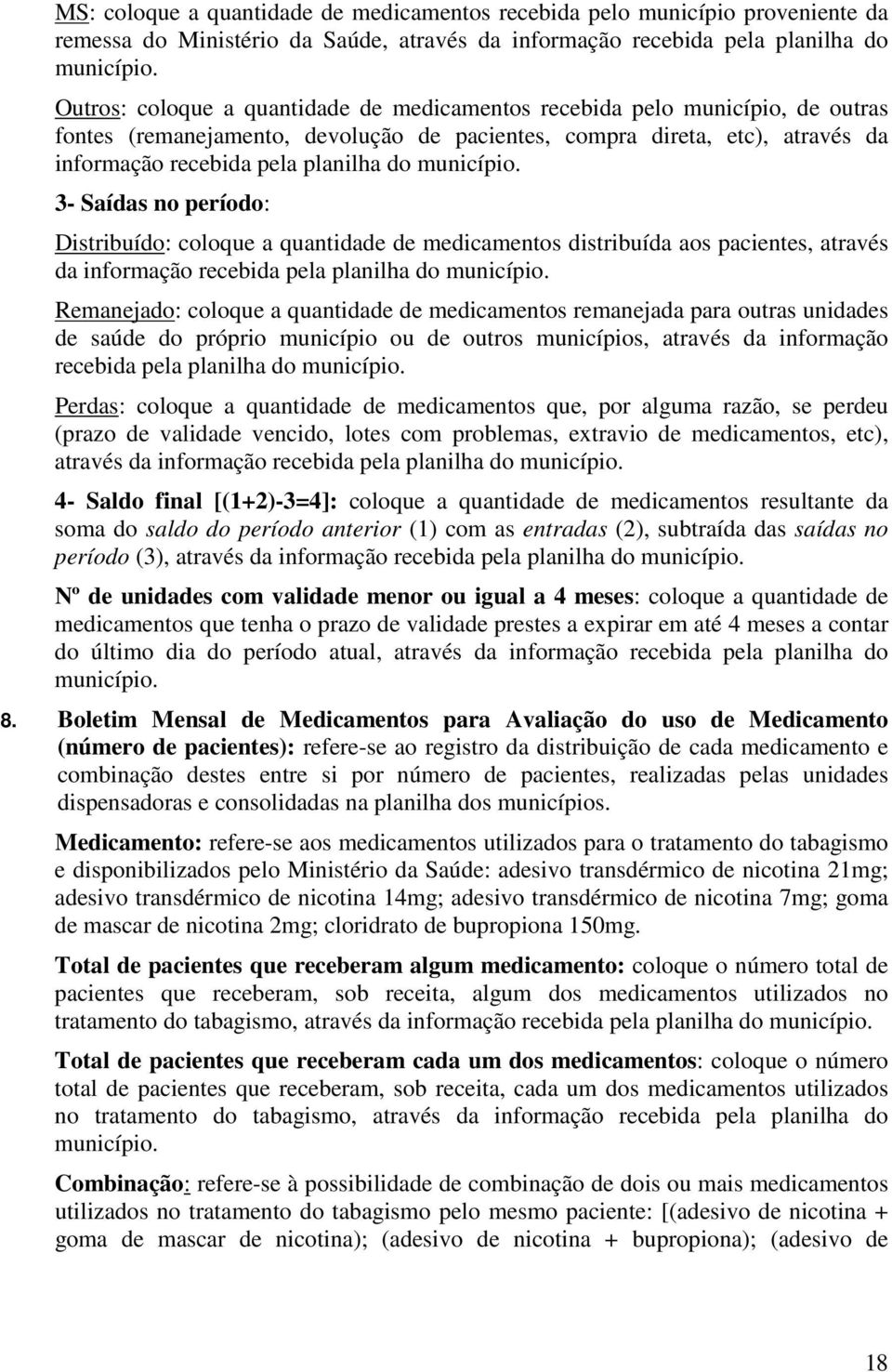 município. 3- Saídas no período: Distribuído: coloque a quantidade de medicamentos distribuída aos pacientes, através da informação recebida pela planilha do município.