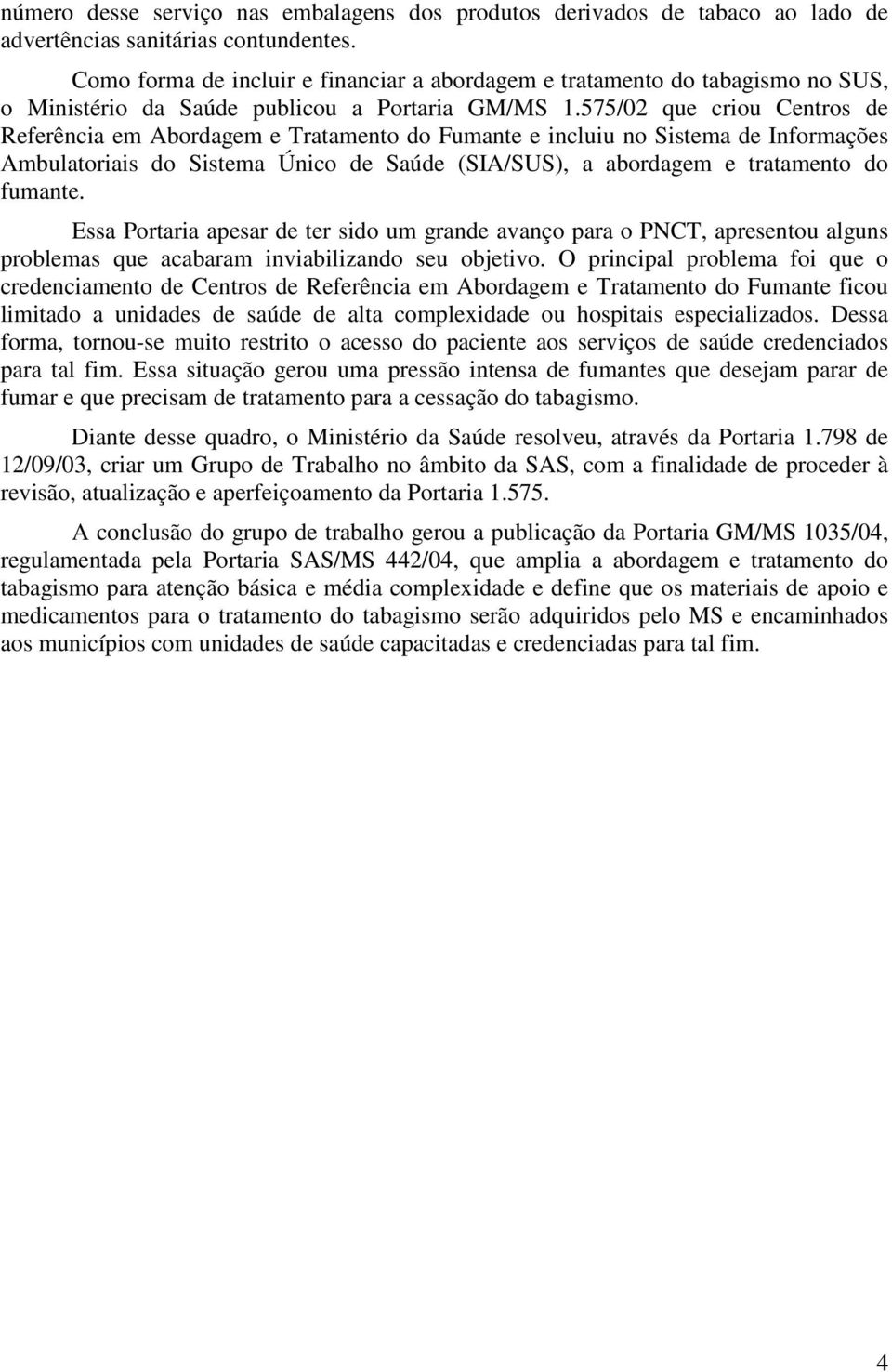 575/02 que criou Centros de Referência em Abordagem e Tratamento do Fumante e incluiu no Sistema de Informações Ambulatoriais do Sistema Único de Saúde (SIA/SUS), a abordagem e tratamento do fumante.