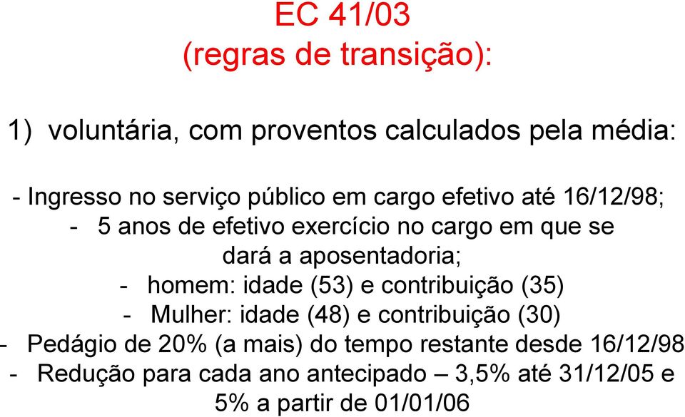 aposentadoria; - homem: idade (53) e contribuição (35) - Mulher: idade (48) e contribuição (30) - Pedágio de