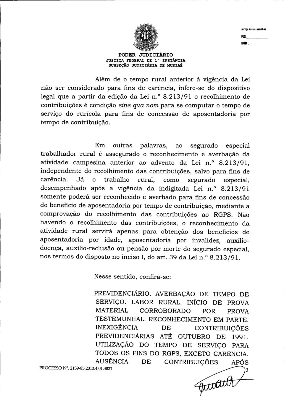 Em outras palavras, ao segurado especial trabalhador rural é assegurado o reconhecimento e averbação da atividade campesina anterior ao advento da Lei n.o 8.