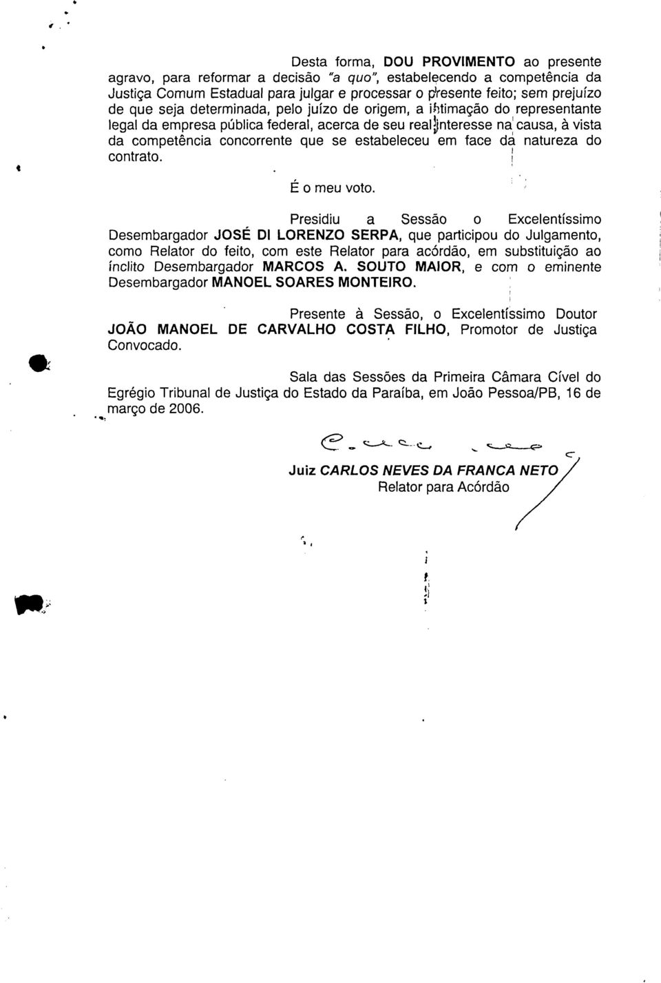 Prsidiu a Sssão o Exclntíssimo Dsmbargador JOSÉ Dl LORENZO SERPA, qu participou do Julgamnto, como Rlator do fito, com st Rlator para acórdão, m substituição ao ínclito Dsmbargador MARCOS A.