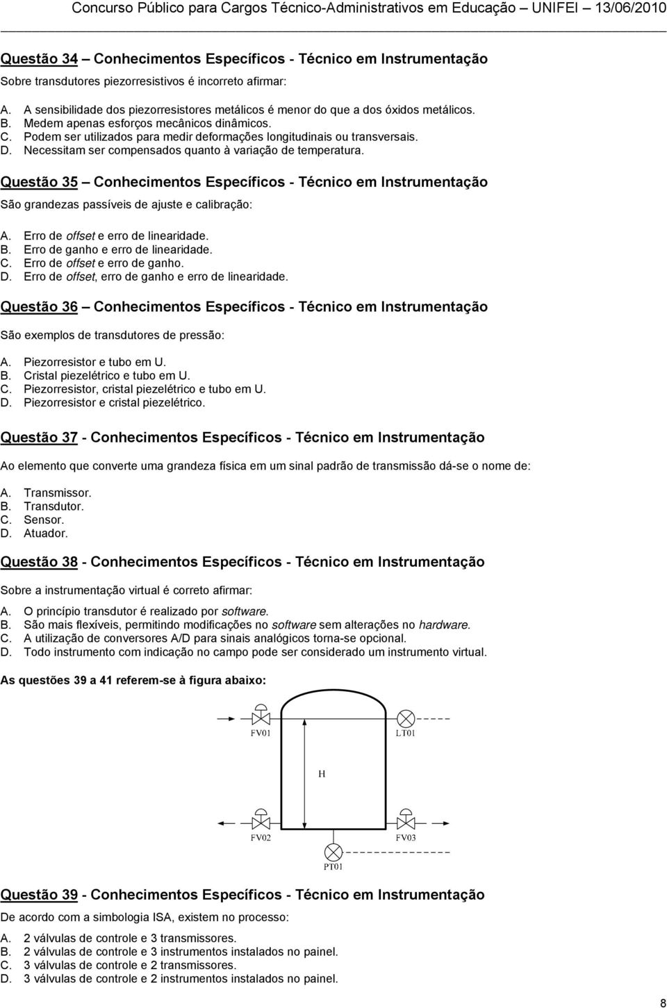 Podem ser utilizados para medir deformações longitudinais ou transversais. D. Necessitam ser compensados quanto à variação de temperatura.