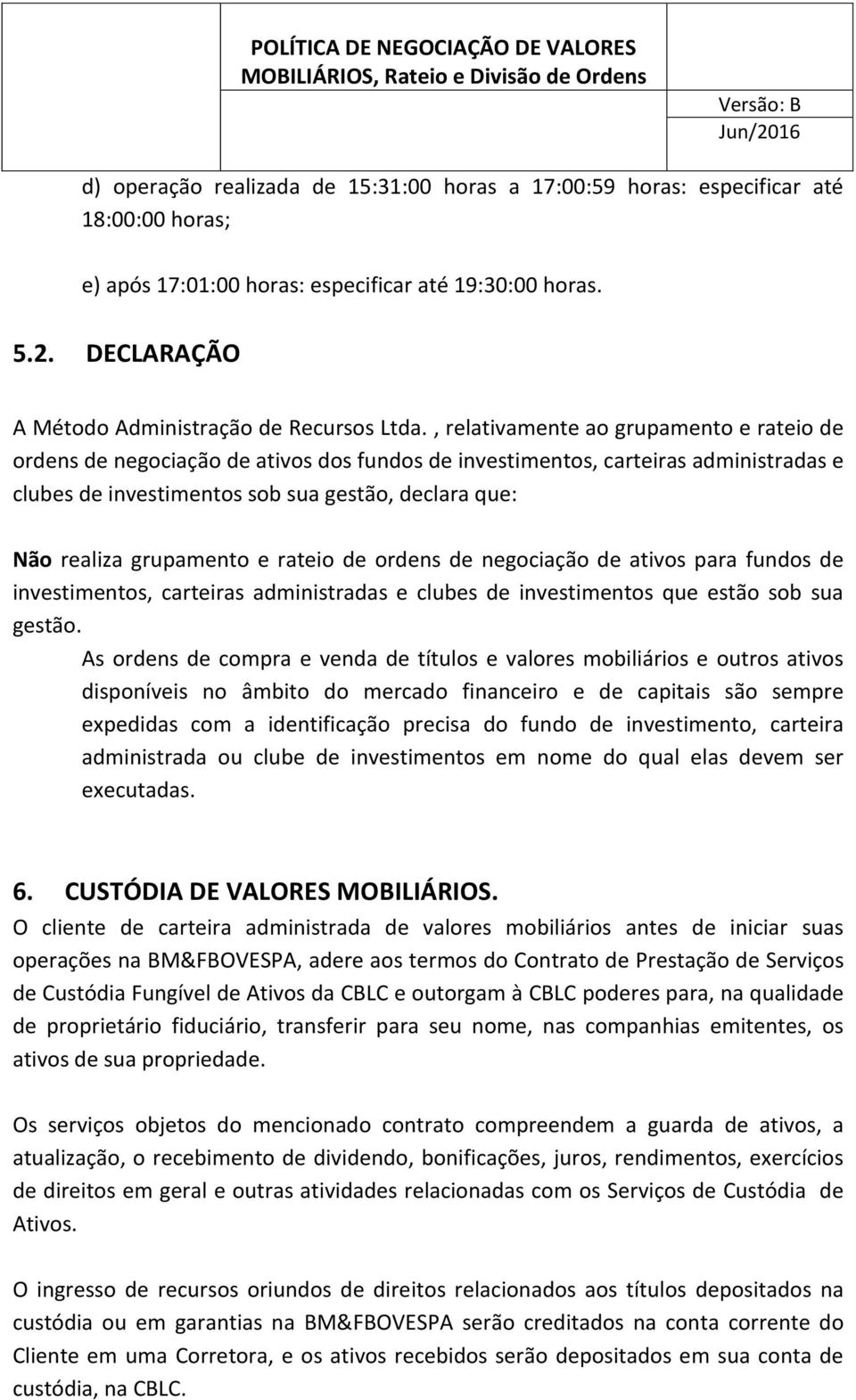 , relativamente ao grupamento e rateio de ordens de negociação de ativos dos fundos de investimentos, carteiras administradas e clubes de investimentos sob sua gestão, declara que: Não realiza