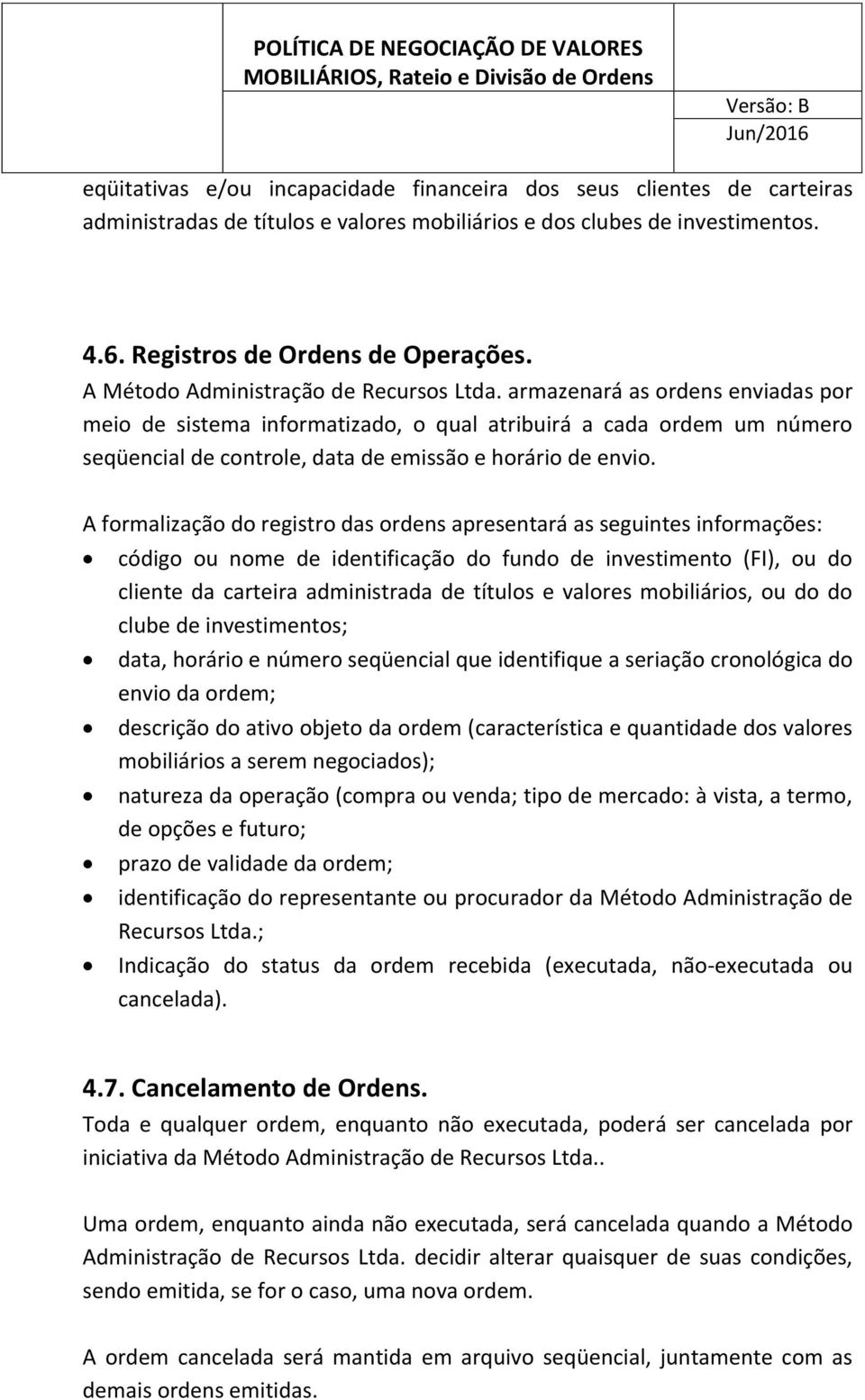 armazenará as ordens enviadas por meio de sistema informatizado, o qual atribuirá a cada ordem um número seqüencial de controle, data de emissão e horário de envio.