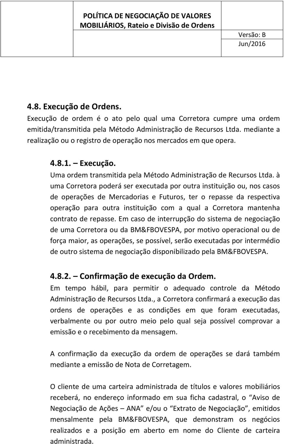 à uma Corretora poderá ser executada por outra instituição ou, nos casos de operações de Mercadorias e Futuros, ter o repasse da respectiva operação para outra instituição com a qual a Corretora