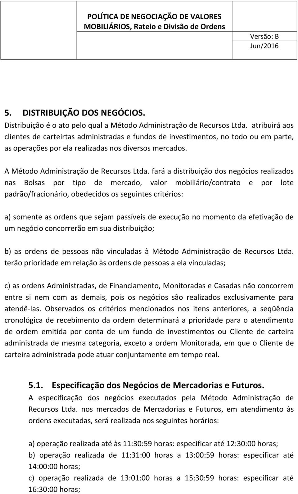 fará a distribuição dos negócios realizados nas Bolsas por tipo de mercado, valor mobiliário/contrato e por lote padrão/fracionário, obedecidos os seguintes critérios: a) somente as ordens que sejam