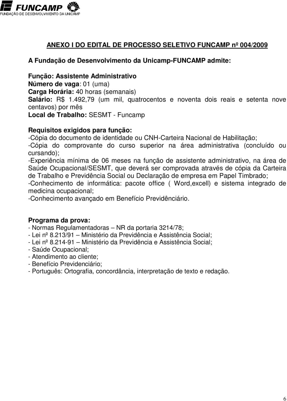 492,79 (um mil, quatrocentos e noventa dois reais e setenta nove centavos) por mês Local de Trabalho: SESMT - Funcamp Requisitos exigidos para função: -Cópia do documento de identidade ou