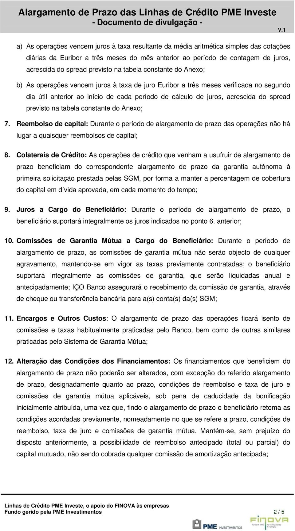 spread previsto na tabela constante do Anexo; 7. Reembolso de capital: Durante o período de alargamento de prazo das operações não há lugar a quaisquer reembolsos de capital; 8.