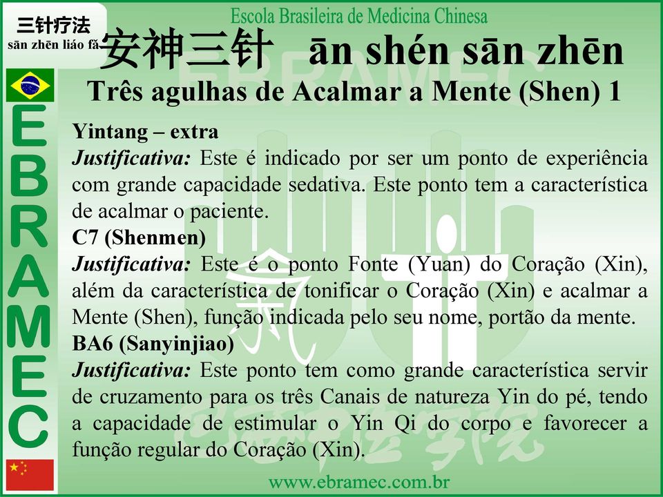 C7 (Shenmen) Justificativa: Este é o ponto Fonte (Yuan) do Coração (Xin), além da característica de tonificar o Coração (Xin) e acalmar a Mente (Shen), função