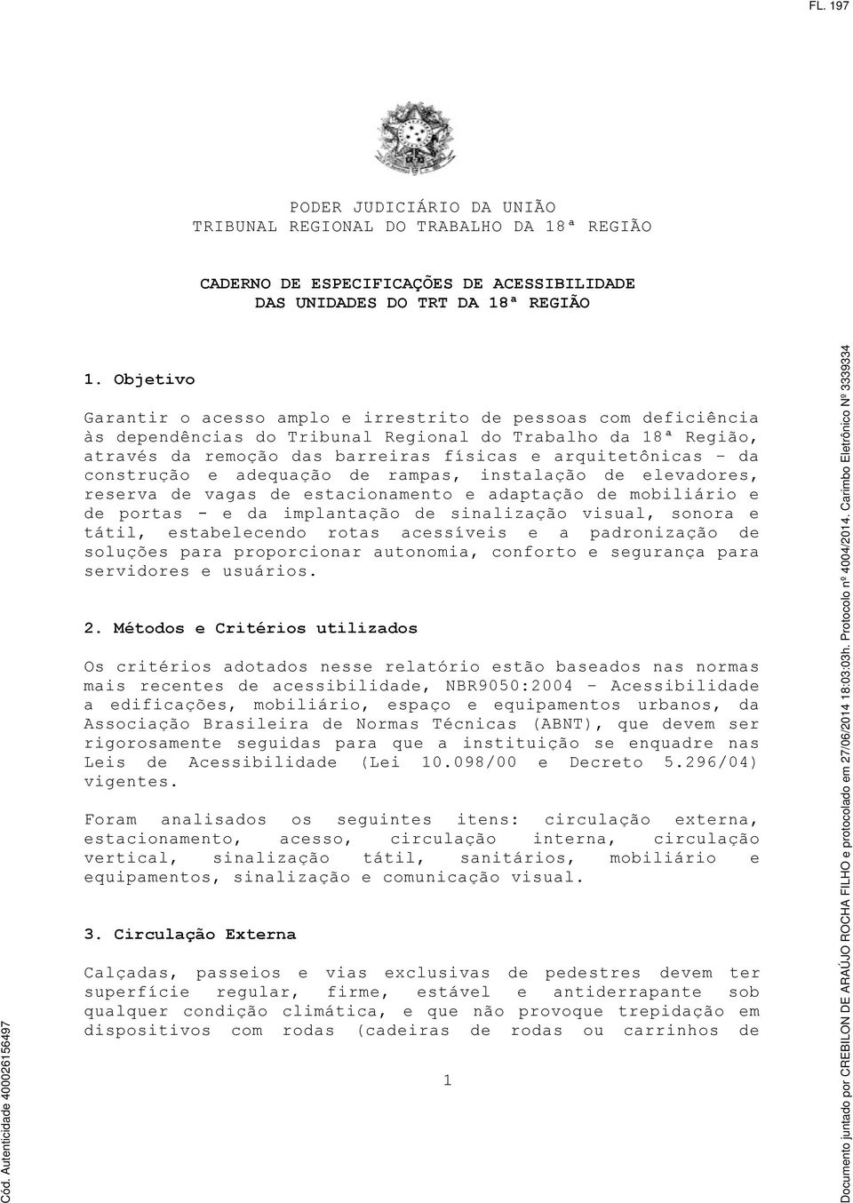 construção e adequação de rampas, instalação de elevadores, reserva de vagas de estacionamento e adaptação de mobiliário e de portas e da implantação de sinalização visual, sonora e tátil,