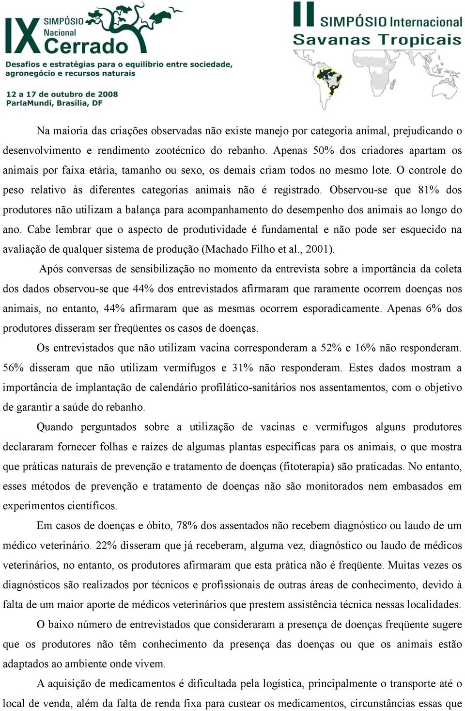 Observou-se que 81% dos produtores não utilizam a balança para acompanhamento do desempenho dos animais ao longo do ano.