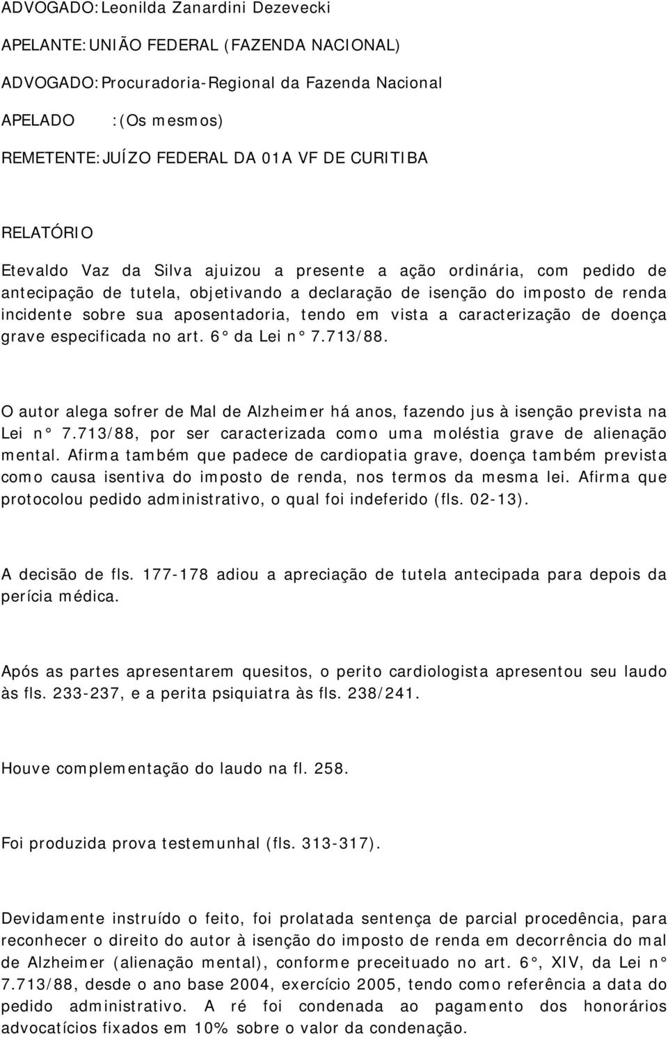 tendo em vista a caracterização de doença grave especificada no art. 6 da Lei n 7.713/88. O autor alega sofrer de Mal de Alzheimer há anos, fazendo jus à isenção prevista na Lei n 7.