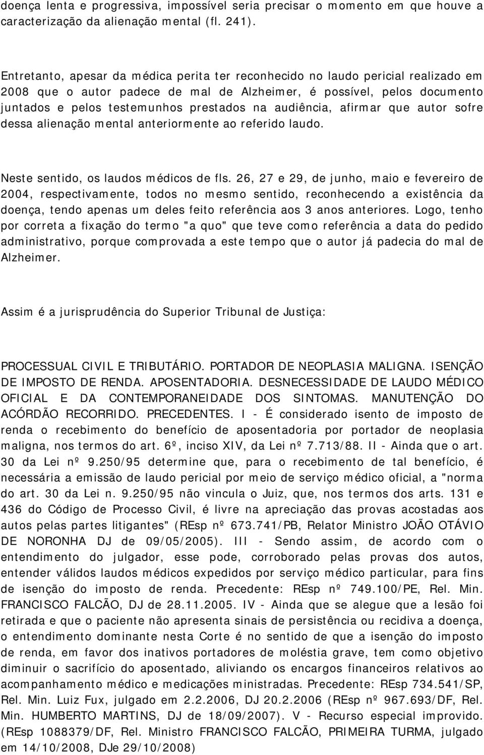 audiência, afirmar que autor sofre dessa alienação mental anteriormente ao referido laudo. Neste sentido, os laudos médicos de fls.