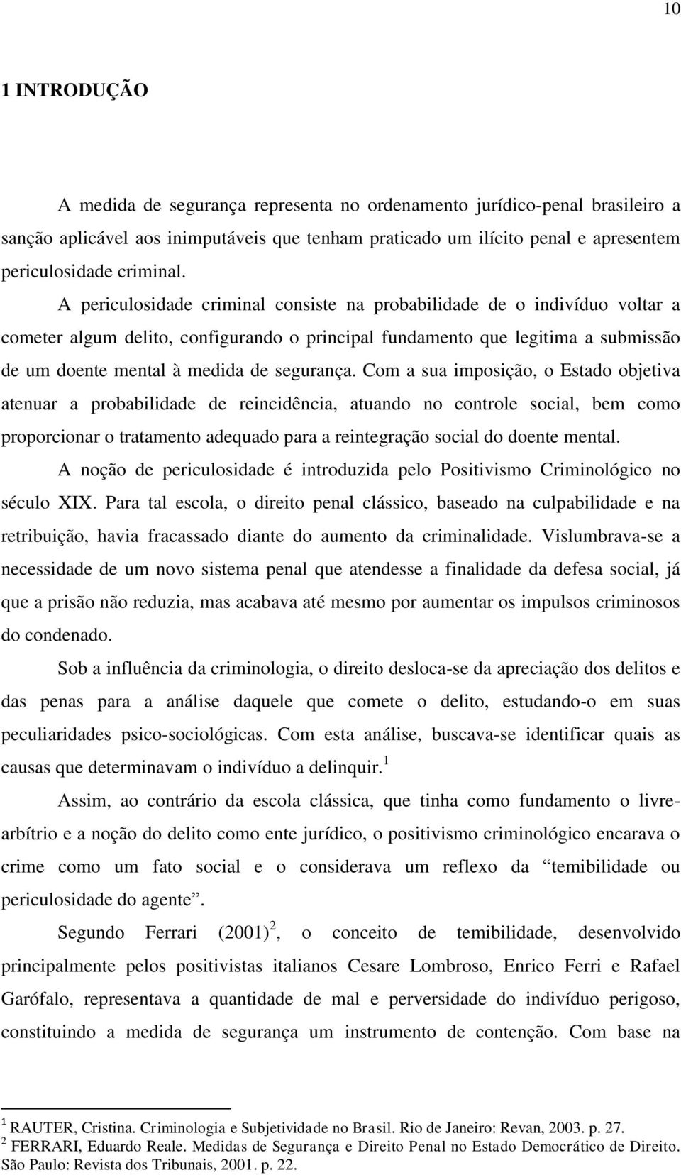 A periculosidade criminal consiste na probabilidade de o indivíduo voltar a cometer algum delito, configurando o principal fundamento que legitima a submissão de um doente mental à medida de