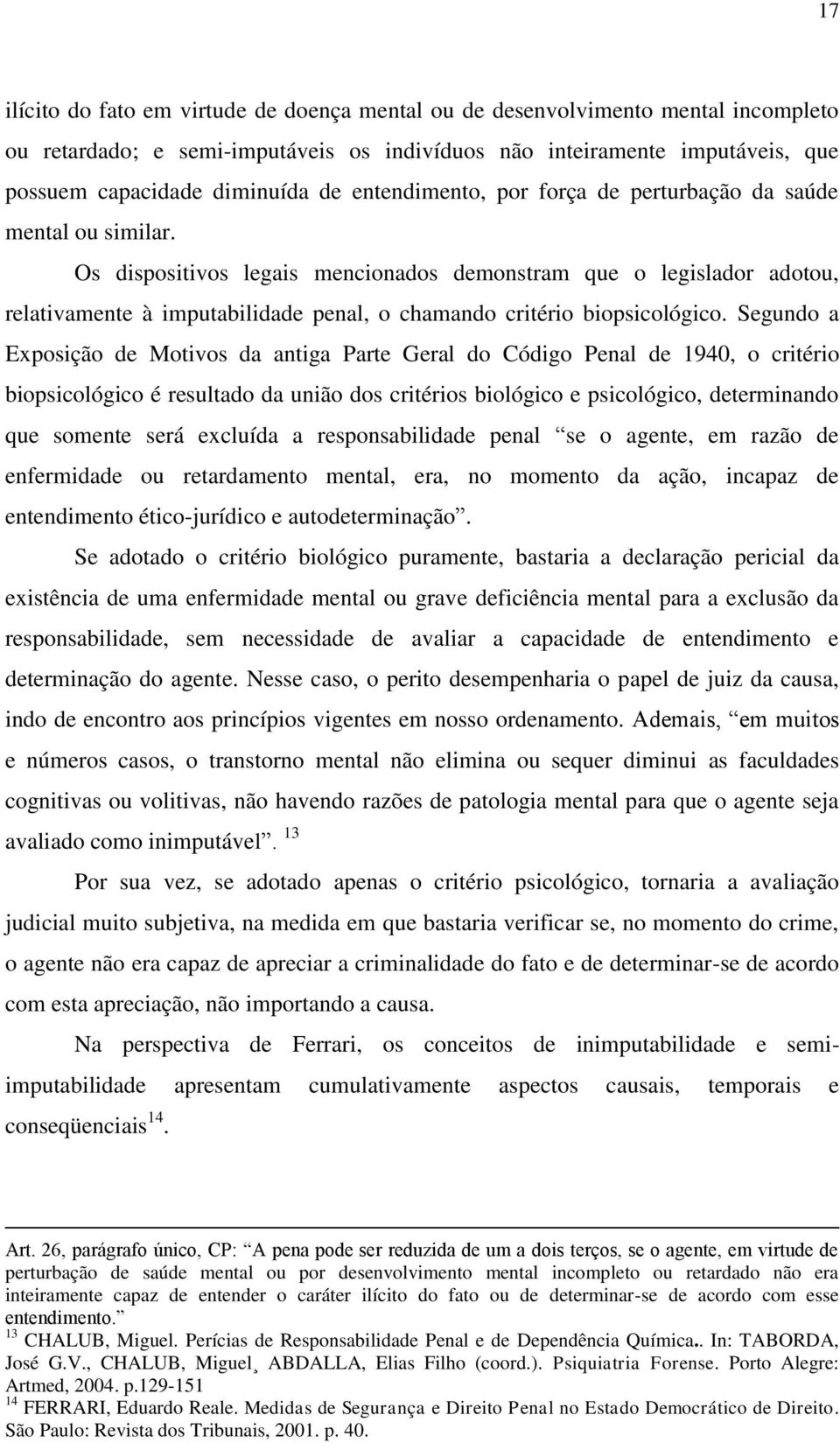 Os dispositivos legais mencionados demonstram que o legislador adotou, relativamente à imputabilidade penal, o chamando critério biopsicológico.