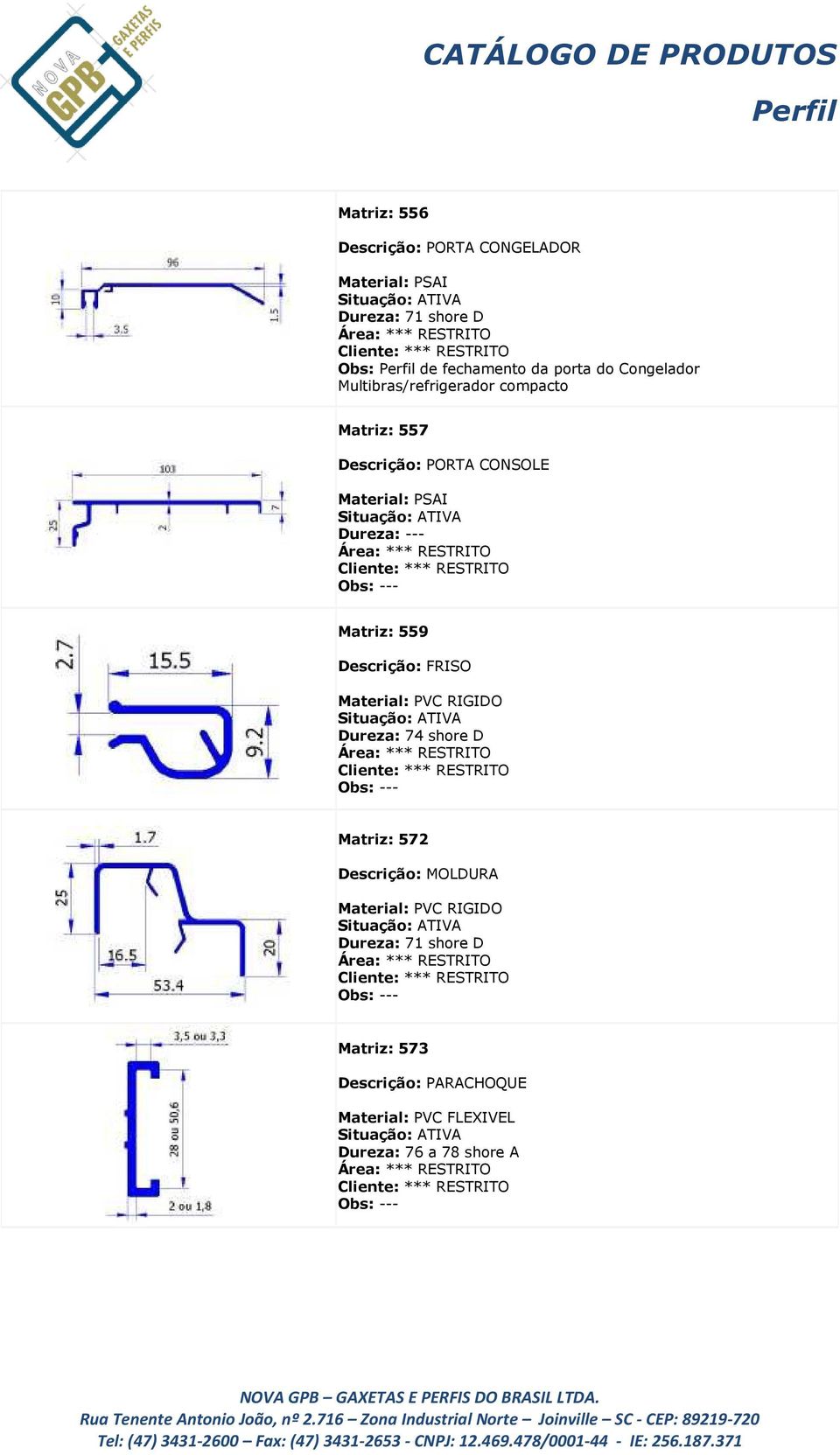 Material: PSAI Matriz: 559 Descrição: FRISO Dureza: 74 shore D Matriz: 572