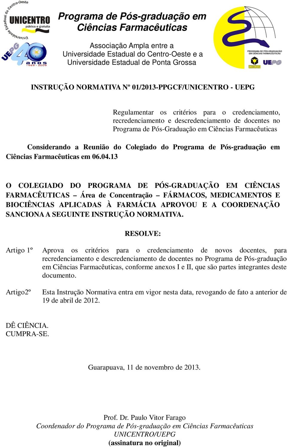 13 O COLEGIADO DO PROGRAMA DE PÓS-GRADUAÇÃO EM CIÊNCIAS FARMACÊUTICAS Área de Concentração FÁRMACOS, MEDICAMENTOS E BIOCIÊNCIAS APLICADAS À FARMÁCIA APROVOU E A COORDENAÇÃO SANCIONA A SEGUINTE