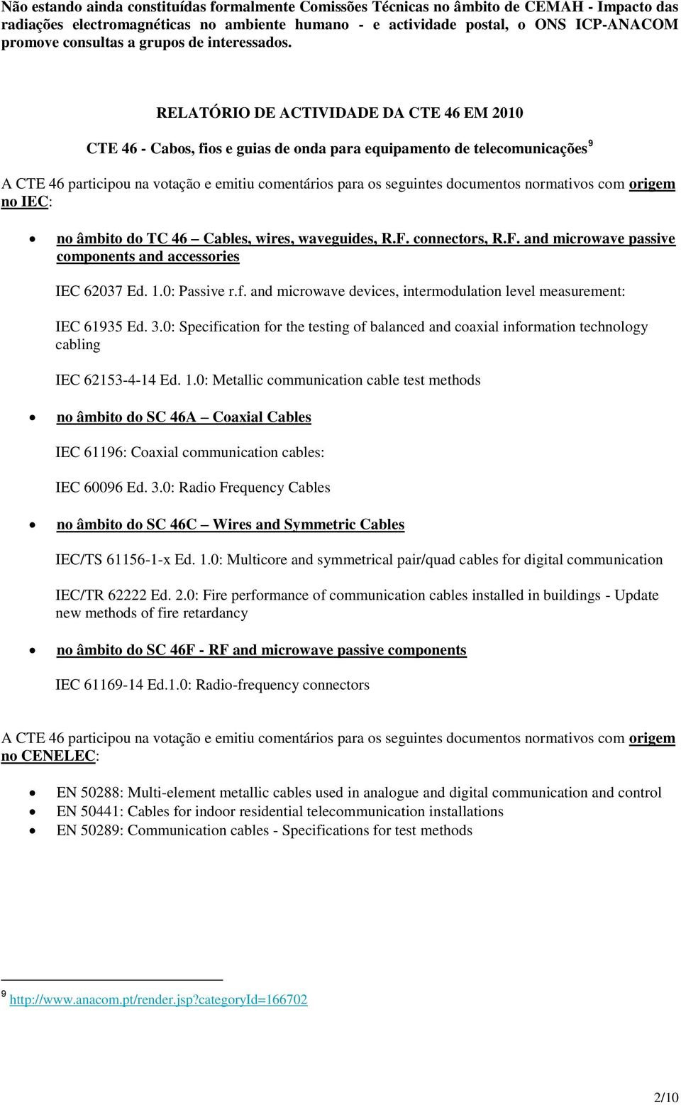 RELATÓRIO DE ACTIVIDADE DA CTE 46 EM 2010 CTE 46 - Cabos, fios e guias de onda para equipamento de telecomunicações 9 A CTE 46 participou na votação e emitiu comentários para os seguintes documentos